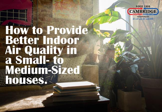 How to Provide Better Indoor Air Quality in a Small- to Medium-Sized houses | air quality | air quality toronto | hvac